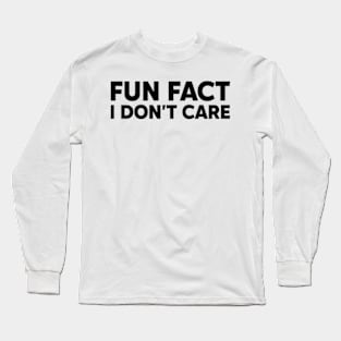 Fun fact: I don't care Long Sleeve T-Shirt